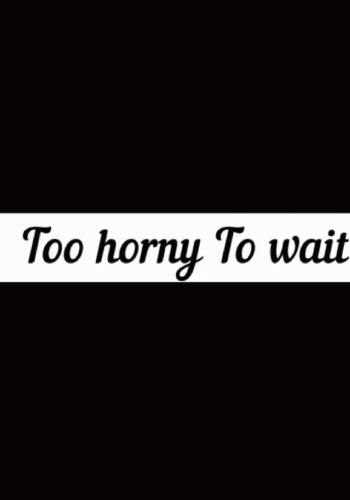 Too Horny to Wait